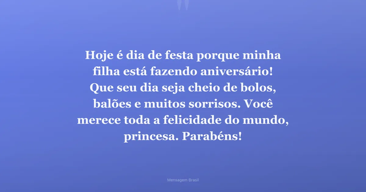 Hoje é dia de festa porque minha filha está fazendo aniversário! Que seu dia seja cheio de bolos, balões e muitos sorris